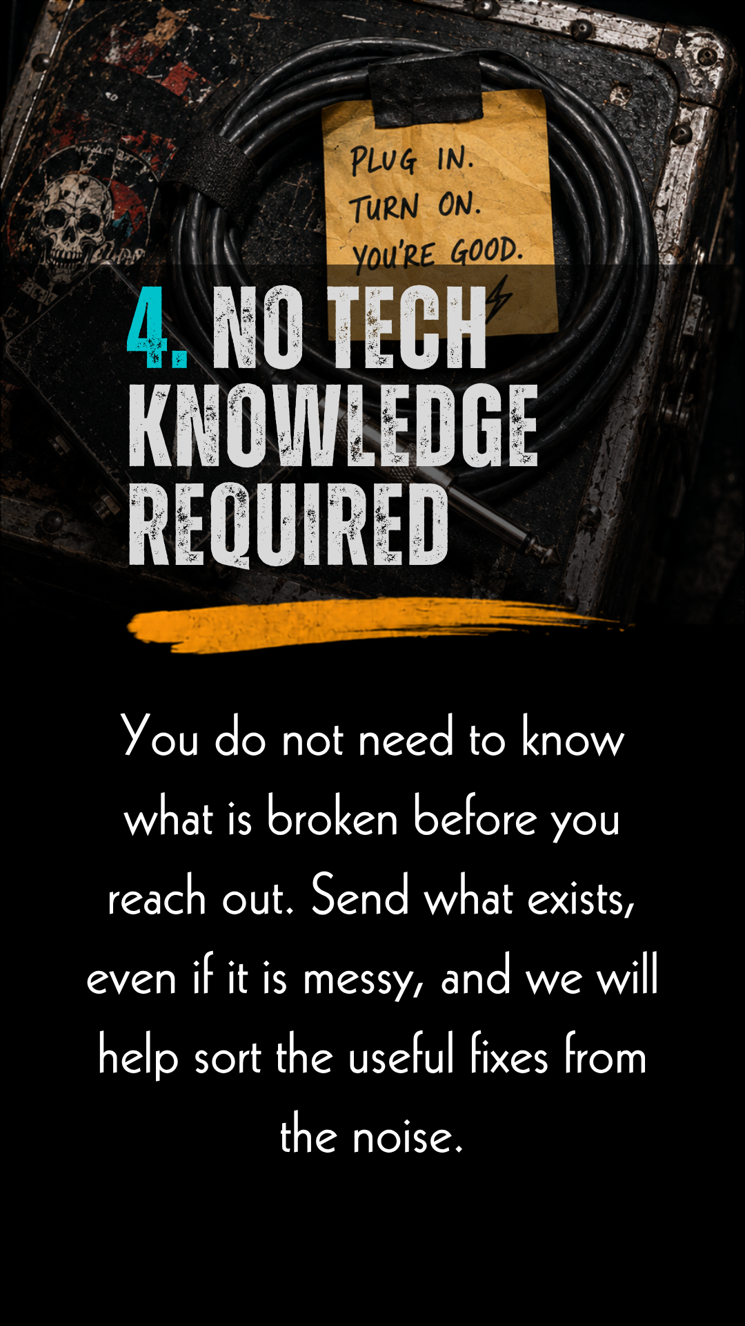 No tech knowledge required. You do not need to know what is broken before you reach out. Send what exists, even if it is messy, and we will help sort the useful fixes from the noise.